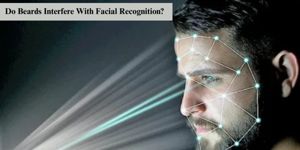 Do beards interfere with facial recognition